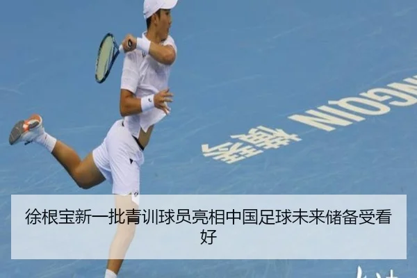 徐根宝新一批青训球员亮相中国足球未来储备受看好（bandao）